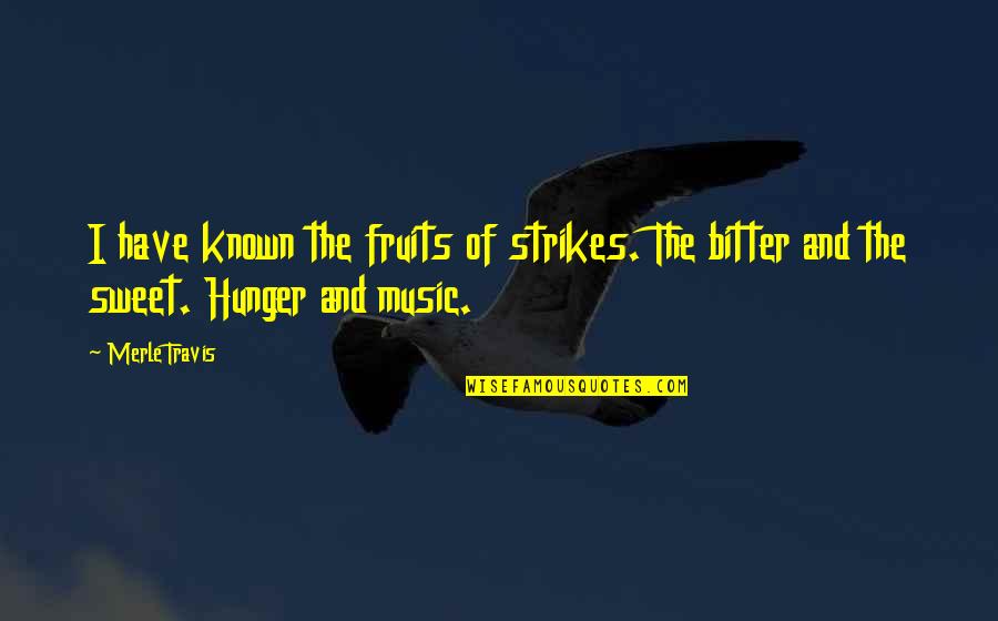 The Hunger Quotes By Merle Travis: I have known the fruits of strikes. The