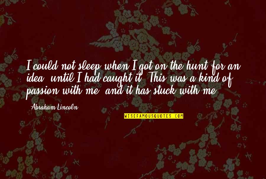 The Hunt Quotes By Abraham Lincoln: I could not sleep when I got on