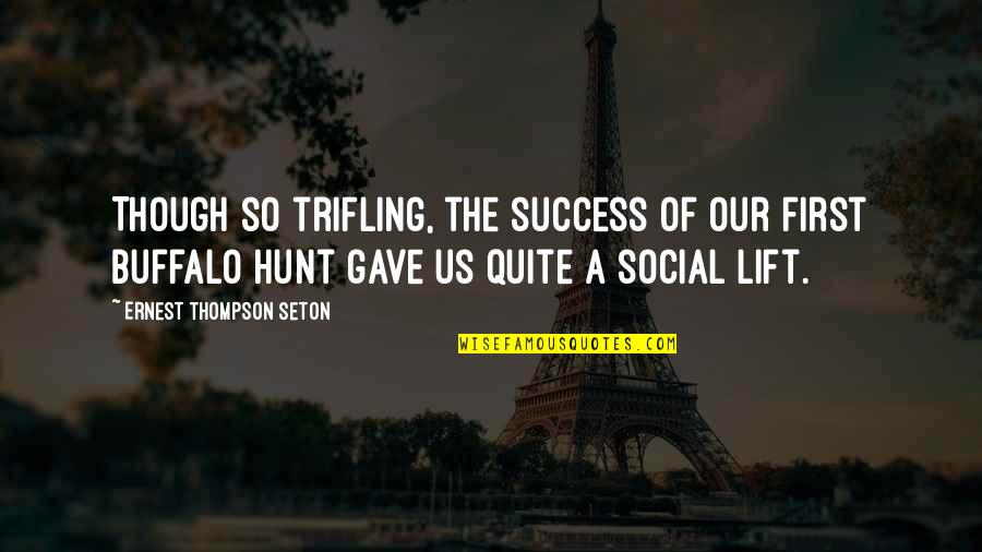 The Hunt Quotes By Ernest Thompson Seton: Though so trifling, the success of our first