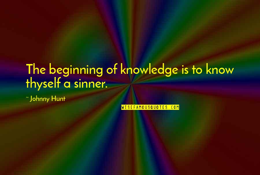 The Hunt Quotes By Johnny Hunt: The beginning of knowledge is to know thyself The Hunt Quotes By Johnny Hunt: The beginning of knowledge is to know thyself
