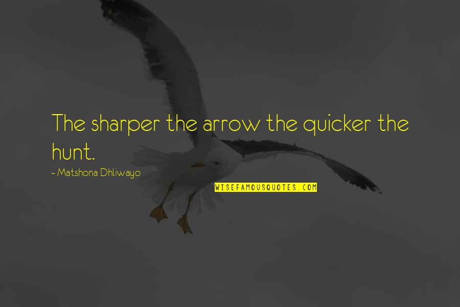 The Hunt Quotes By Matshona Dhliwayo: The sharper the arrow the quicker the hunt. The Hunt Quotes By Matshona Dhliwayo: The sharper the arrow the quicker the hunt.