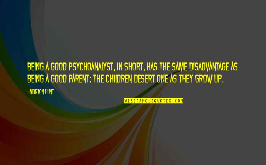 The Hunt Quotes By Morton Hunt: Being a good psychoanalyst, in short, has the The Hunt Quotes By Morton Hunt: Being a good psychoanalyst, in short, has the