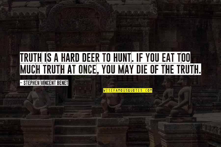 The Hunt Quotes By Stephen Vincent Benet: Truth is a hard deer to hunt. If