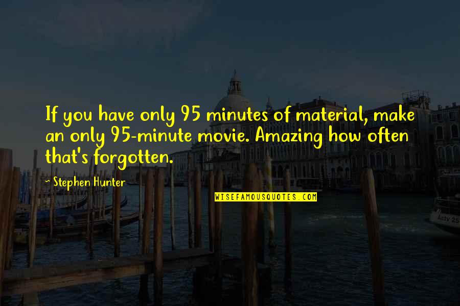 The Hunter Movie Quotes By Stephen Hunter: If you have only 95 minutes of material, The Hunter Movie Quotes By Stephen Hunter: If you have only 95 minutes of material,