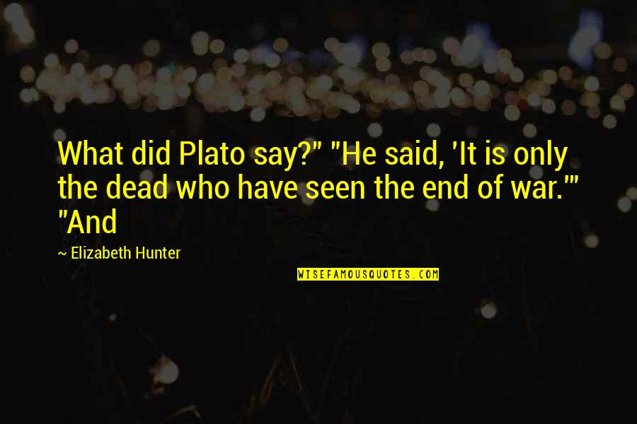 The Hunter Quotes By Elizabeth Hunter: What did Plato say?" "He said, 'It is