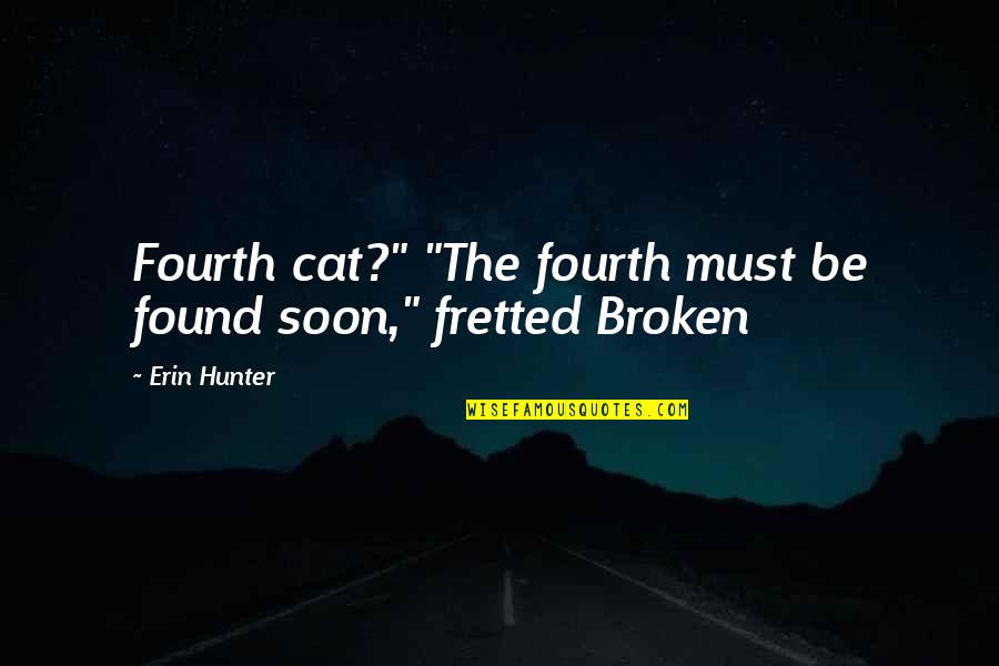 The Hunter Quotes By Erin Hunter: Fourth cat?" "The fourth must be found soon,"