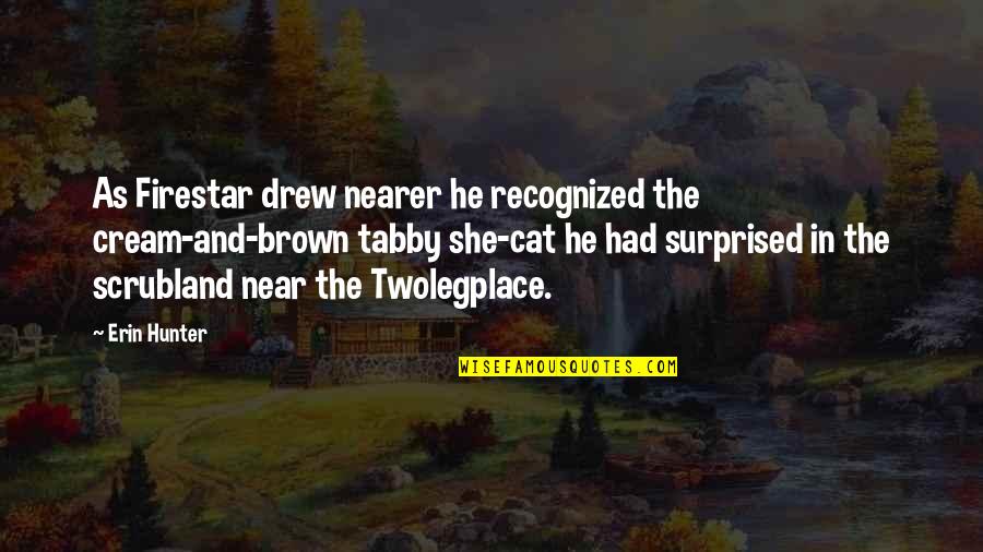 The Hunter Quotes By Erin Hunter: As Firestar drew nearer he recognized the cream-and-brown