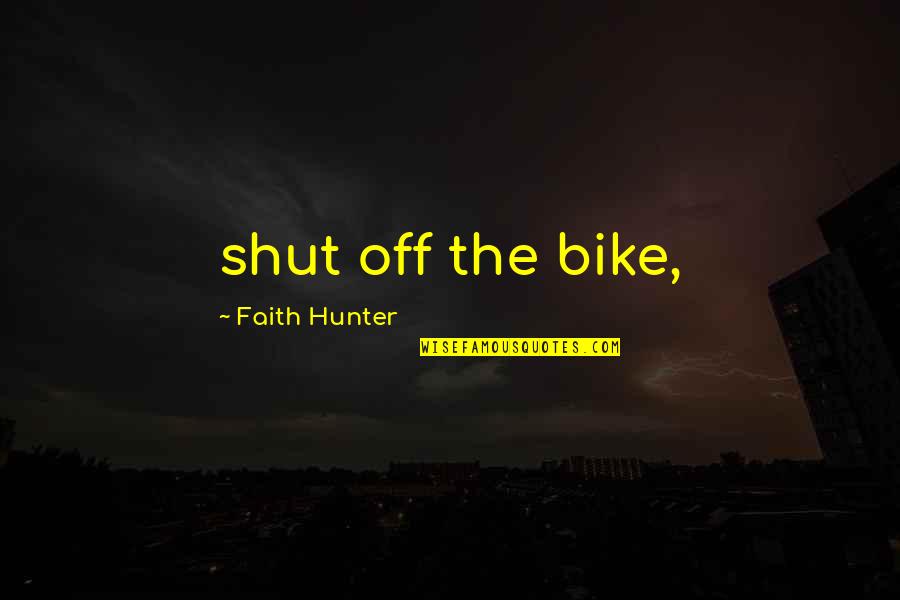 The Hunter Quotes By Faith Hunter: shut off the bike,