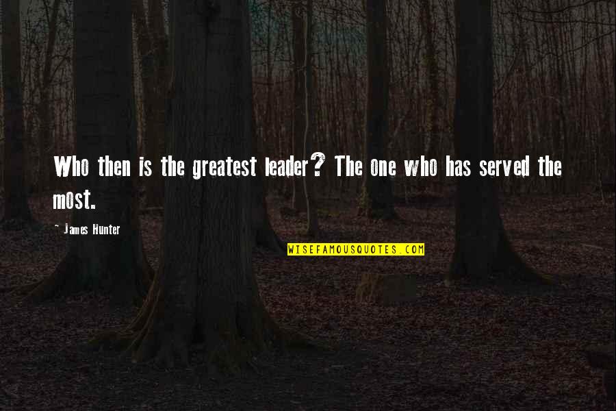 The Hunter Quotes By James Hunter: Who then is the greatest leader? The one