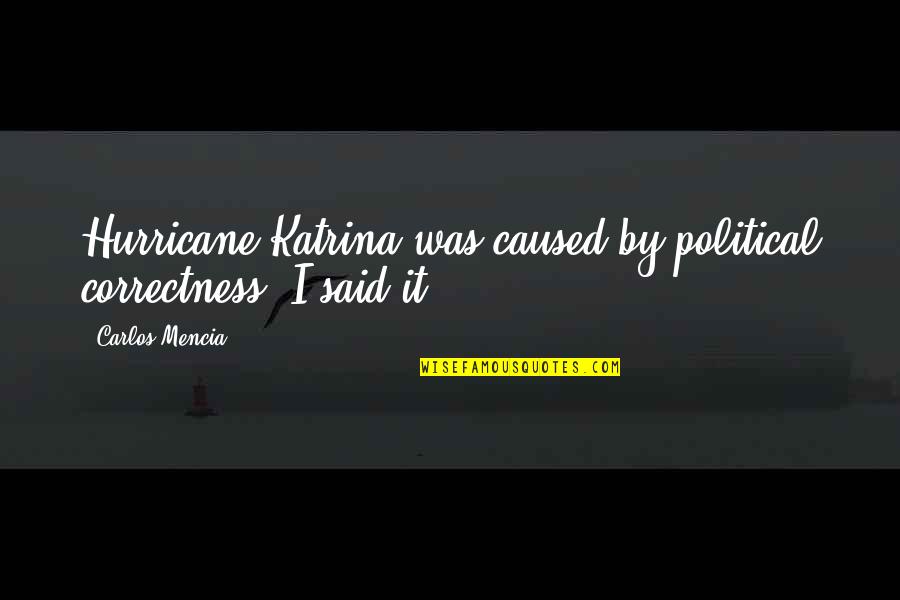 The Hurricane Best Quotes By Carlos Mencia: Hurricane Katrina was caused by political correctness. I