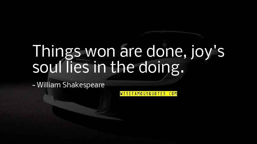 The Hustle Standard Quotes By William Shakespeare: Things won are done, joy's soul lies in The Hustle Standard Quotes By William Shakespeare: Things won are done, joy's soul lies in