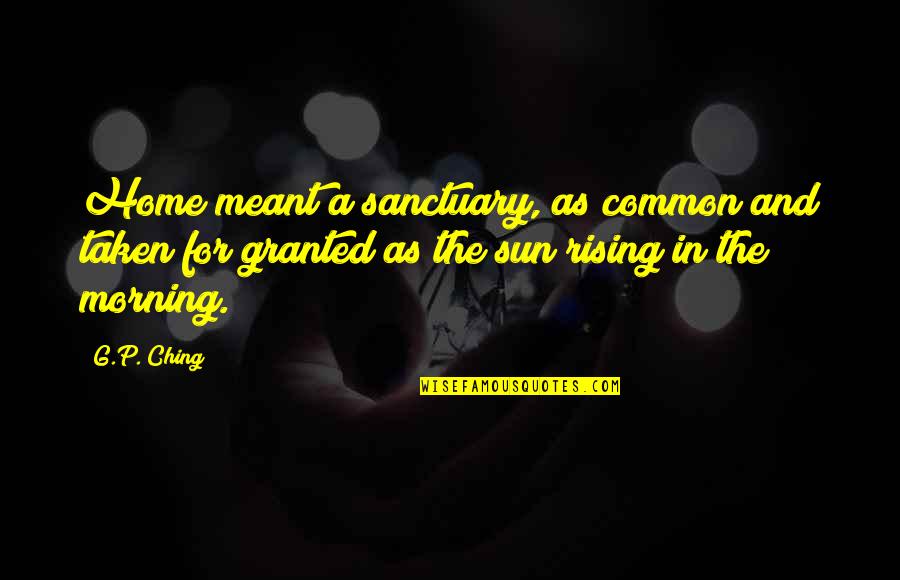 The I Ching Quotes By G.P. Ching: Home meant a sanctuary, as common and taken