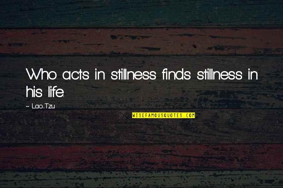 The I Ching Quotes By Lao-Tzu: Who acts in stillness finds stillness in his