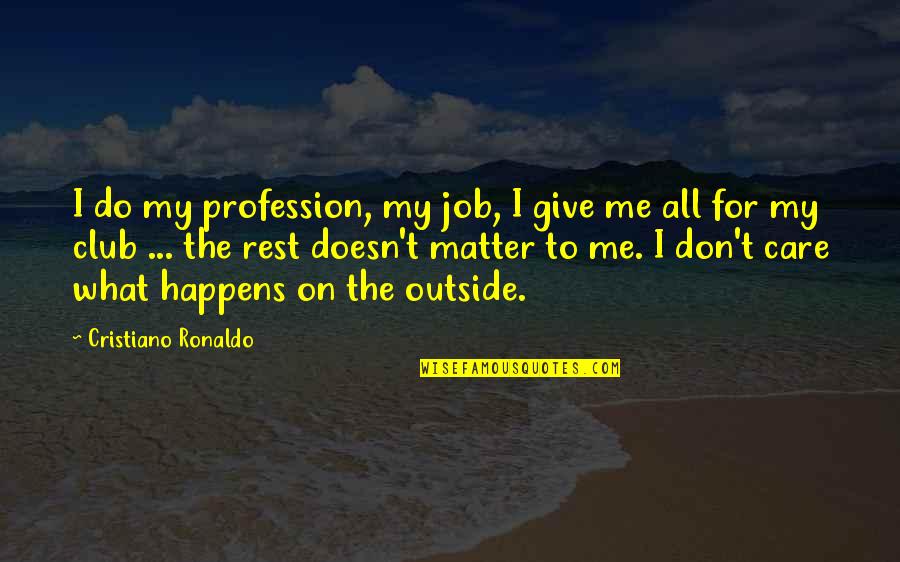 The I Don Care Quotes By Cristiano Ronaldo: I do my profession, my job, I give