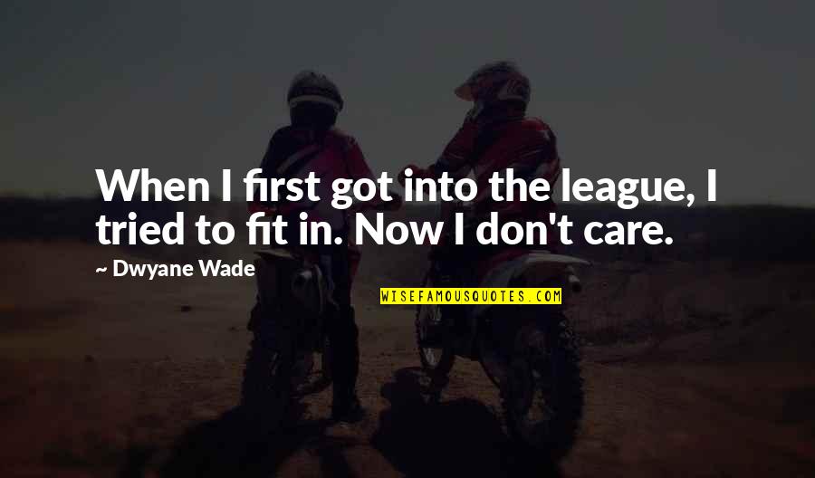 The I Don Care Quotes By Dwyane Wade: When I first got into the league, I