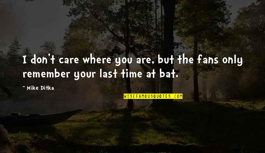 The I Don Care Quotes By Mike Ditka: I don't care where you are, but the