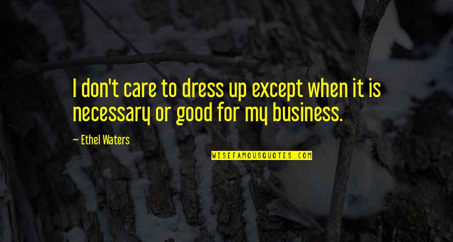The I Dont Care Quotes By Ethel Waters: I don't care to dress up except when