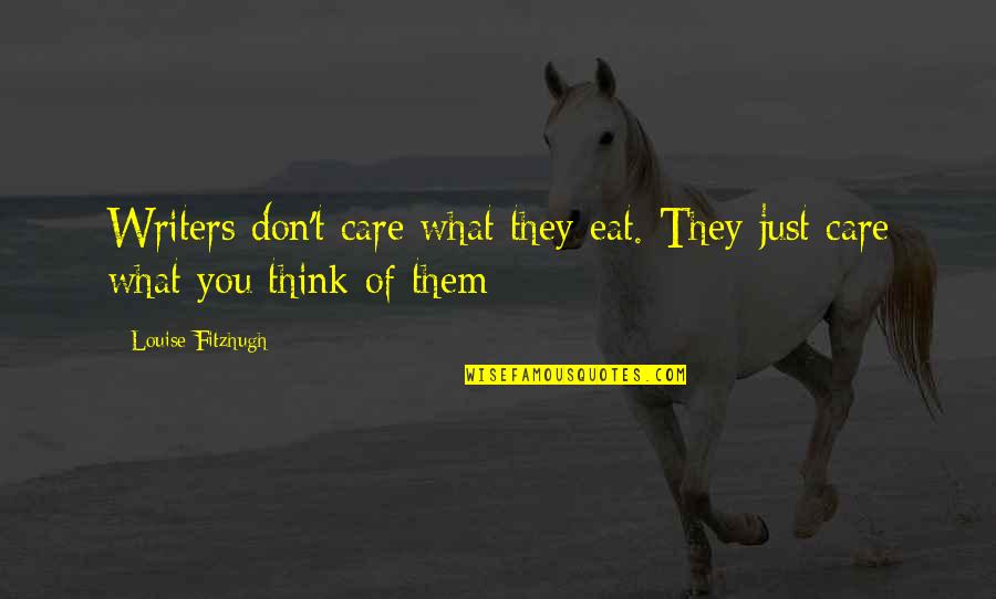 The I Dont Care Quotes By Louise Fitzhugh: Writers don't care what they eat. They just