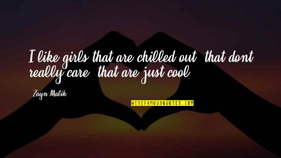 The I Dont Care Quotes By Zayn Malik: I like girls that are chilled out, that