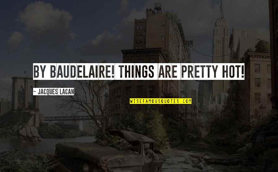 The Ice King Quotes By Jacques Lacan: by Baudelaire! things are pretty hot! The Ice King Quotes By Jacques Lacan: by Baudelaire! things are pretty hot!