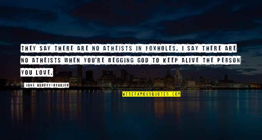 The Ice King Quotes By Jane Harvey-Berrick: They say there are no atheists in foxholes. The Ice King Quotes By Jane Harvey-Berrick: They say there are no atheists in foxholes.
