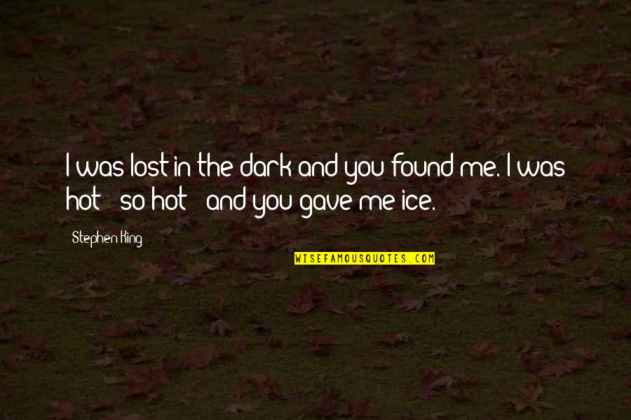 The Ice King Quotes By Stephen King: I was lost in the dark and you