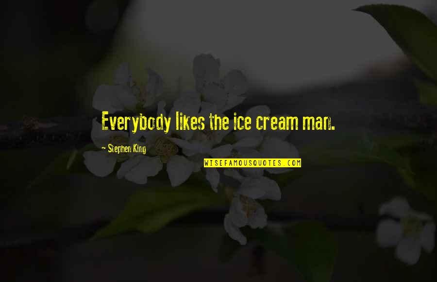 The Ice King Quotes By Stephen King: Everybody likes the ice cream man. The Ice King Quotes By Stephen King: Everybody likes the ice cream man.