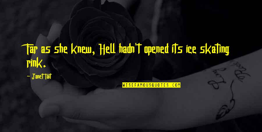 The Ice Rink Quotes By Janet Tait: Far as she knew, Hell hadn't opened its