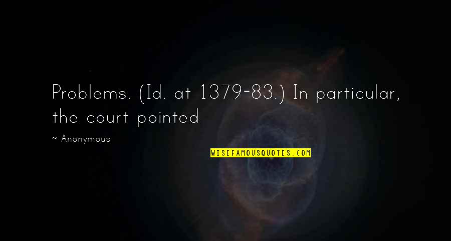 The Id Quotes By Anonymous: Problems. (Id. at 1379-83.) In particular, the court