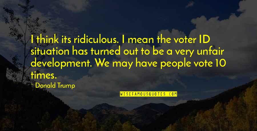 The Id Quotes By Donald Trump: I think its ridiculous. I mean the voter