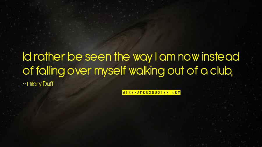 The Id Quotes By Hilary Duff: Id rather be seen the way I am