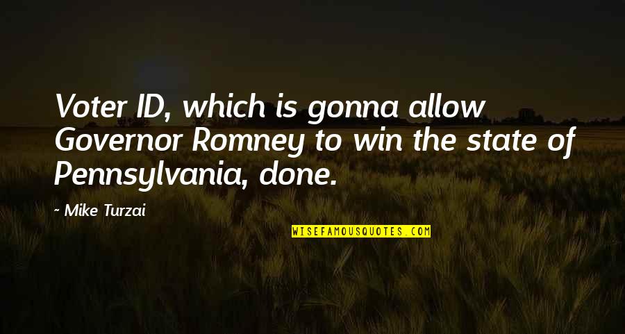 The Id Quotes By Mike Turzai: Voter ID, which is gonna allow Governor Romney