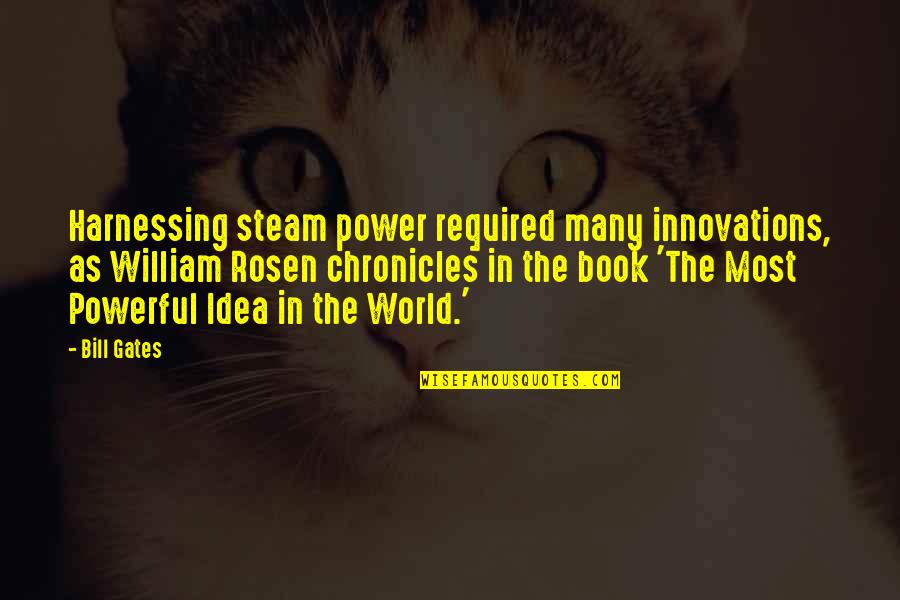 The Idea Book Quotes By Bill Gates: Harnessing steam power required many innovations, as William