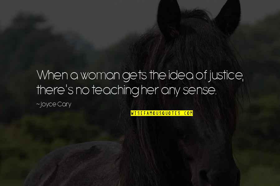 The Idea Of Justice Quotes By Joyce Cary: When a woman gets the idea of justice,