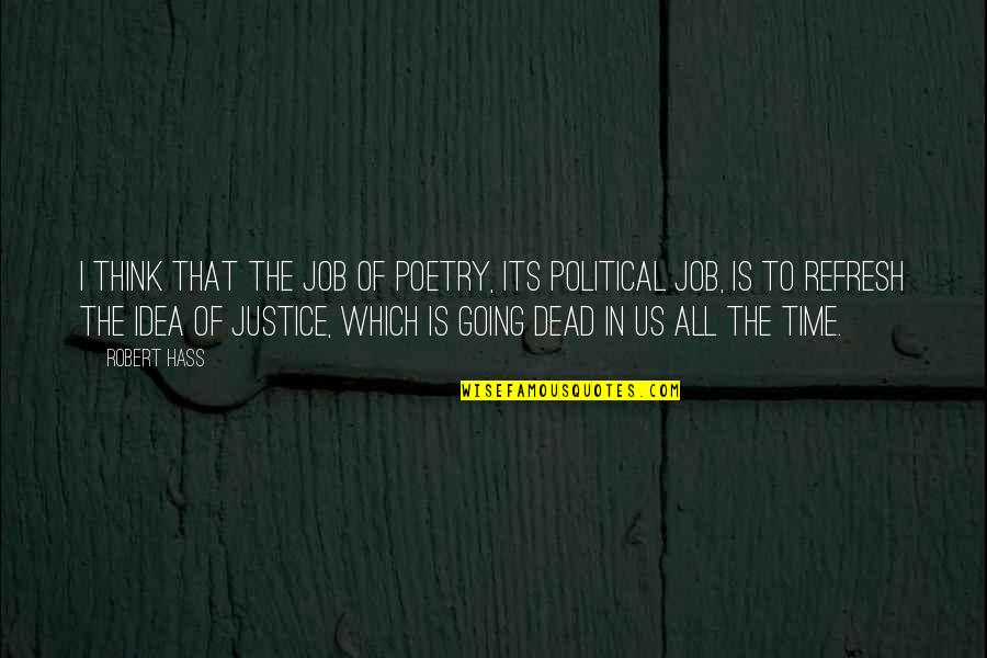 The Idea Of Justice Quotes By Robert Hass: I think that the job of poetry, its