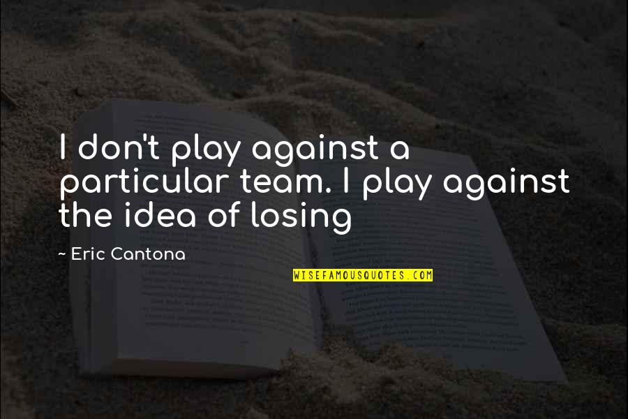 The Idea Of Losing You Quotes By Eric Cantona: I don't play against a particular team. I