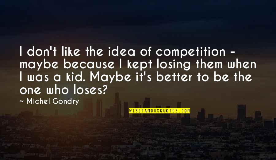 The Idea Of Losing You Quotes By Michel Gondry: I don't like the idea of competition -