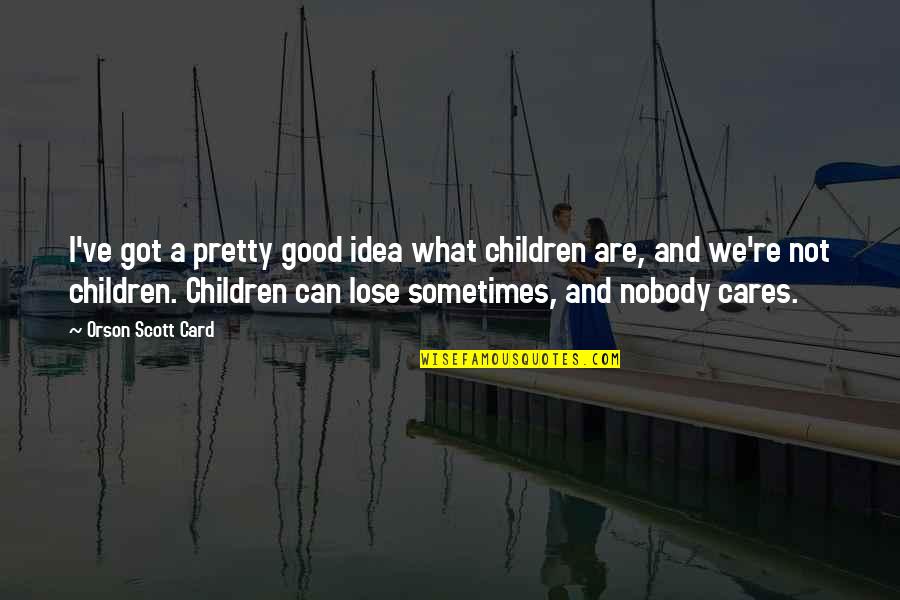 The Idea Of Losing You Quotes By Orson Scott Card: I've got a pretty good idea what children