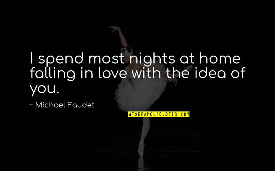 The Idea Of Love Quotes By Michael Faudet: I spend most nights at home falling in The Idea Of Love Quotes By Michael Faudet: I spend most nights at home falling in
