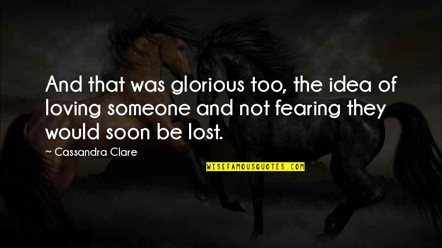 The Idea Of Someone Quotes By Cassandra Clare: And that was glorious too, the idea of