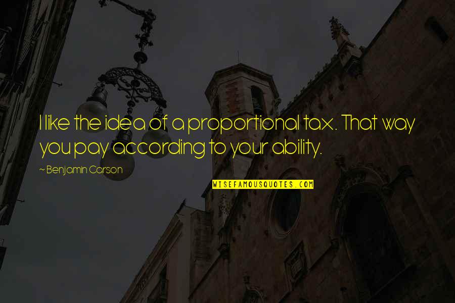 The Idea Of You Quotes By Benjamin Carson: I like the idea of a proportional tax.