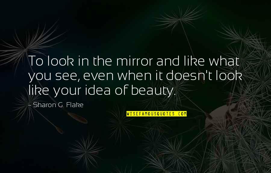 The Idea Of You Quotes By Sharon G. Flake: To look in the mirror and like what