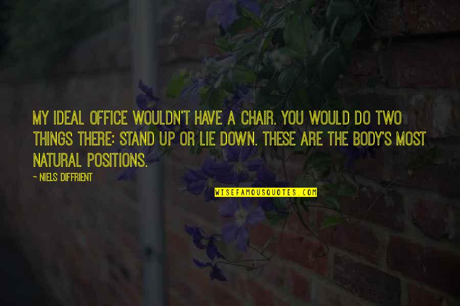 The Ideal Body Quotes By Niels Diffrient: My ideal office wouldn't have a chair. You The Ideal Body Quotes By Niels Diffrient: My ideal office wouldn't have a chair. You