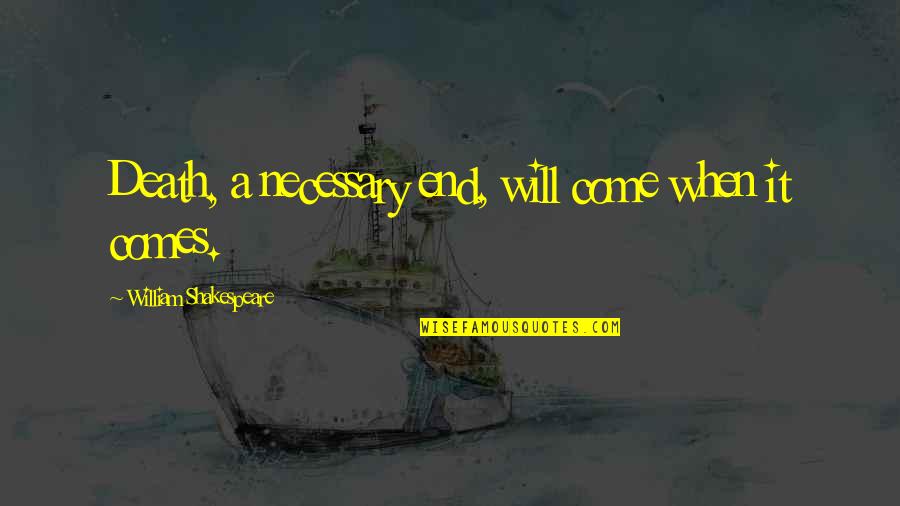 The Ideal Body Quotes By William Shakespeare: Death, a necessary end, will come when it The Ideal Body Quotes By William Shakespeare: Death, a necessary end, will come when it