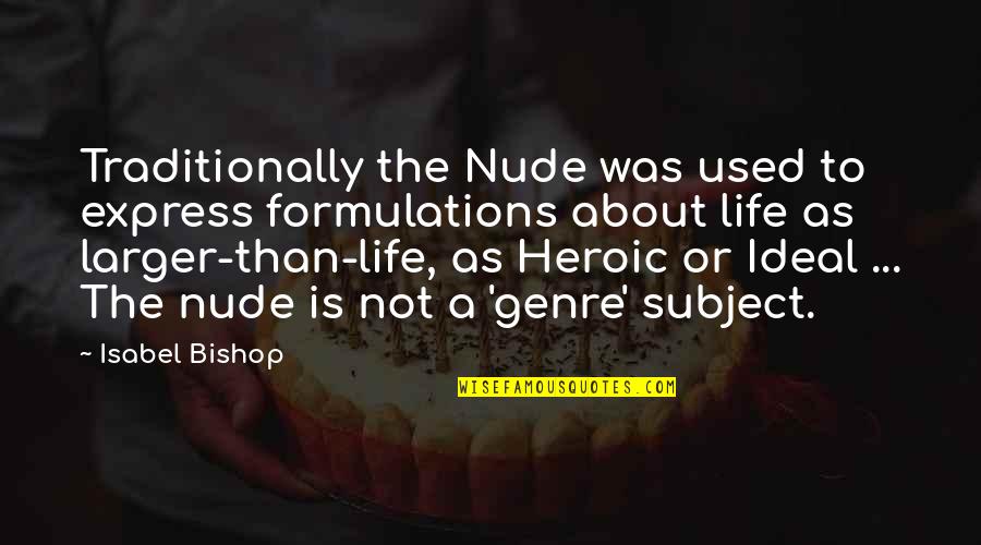 The Ideal Life Quotes By Isabel Bishop: Traditionally the Nude was used to express formulations