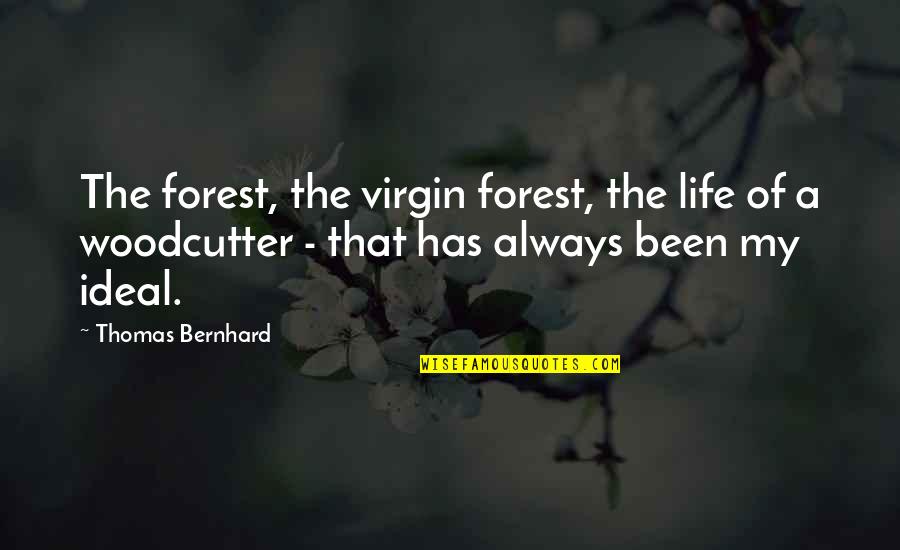 The Ideal Life Quotes By Thomas Bernhard: The forest, the virgin forest, the life of