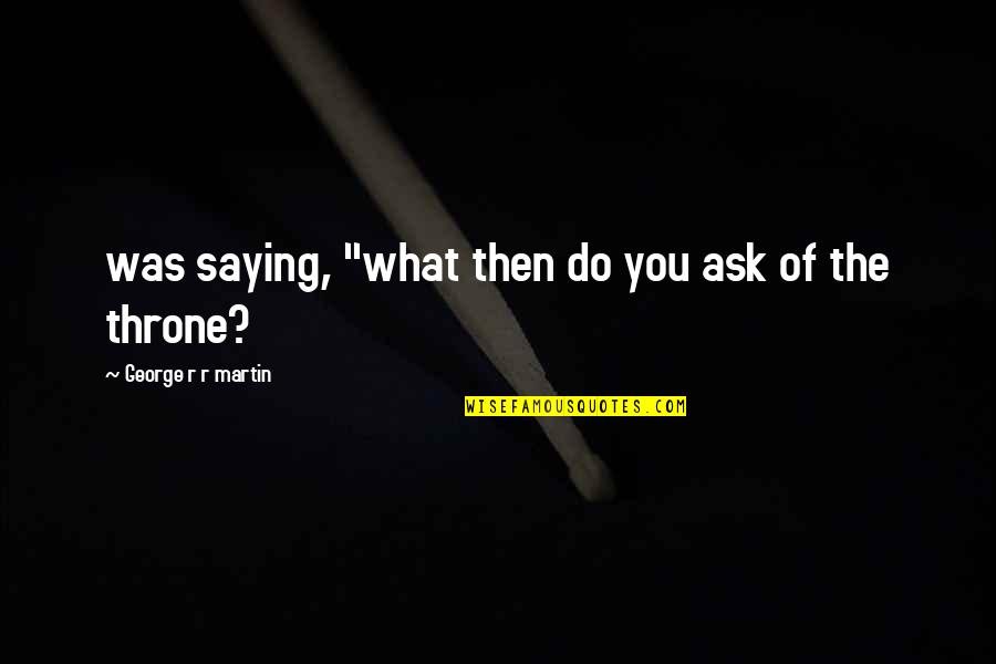 The Ides Of March Shakespeare Quote Quotes By George R R Martin: was saying, "what then do you ask of The Ides Of March Shakespeare Quote Quotes By George R R Martin: was saying, "what then do you ask of