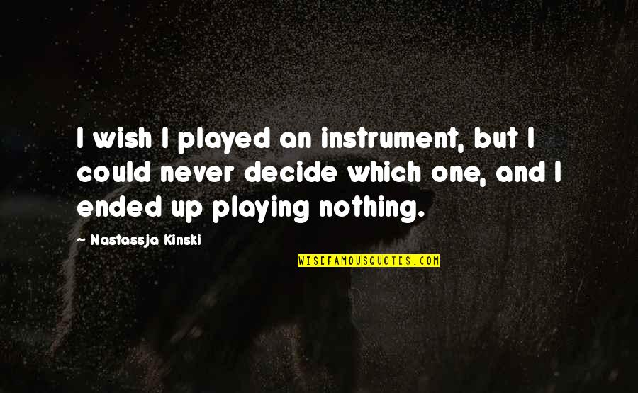 The Idiot Fyodor Quotes By Nastassja Kinski: I wish I played an instrument, but I