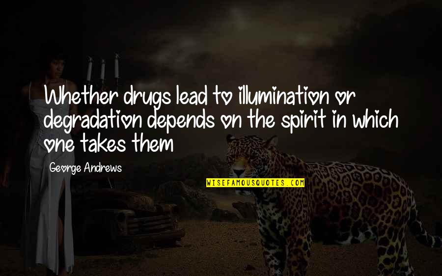 The Idiot Gene Quotes By George Andrews: Whether drugs lead to illumination or degradation depends