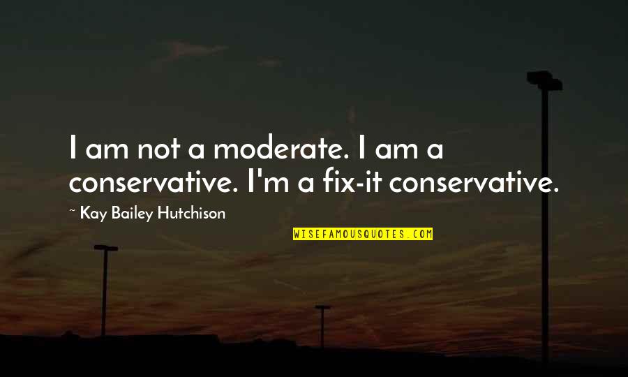The Idiot Gene Quotes By Kay Bailey Hutchison: I am not a moderate. I am a
